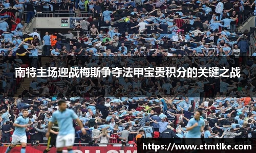 南特主场迎战梅斯争夺法甲宝贵积分的关键之战